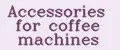 Accessories for coffee machines
