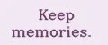 Keep memories.