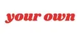 Your own