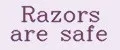 Razors are safe