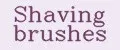 Shaving brushes