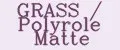GRASS / Polyrole Matte