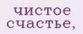 чистое счастье,