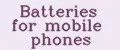 Batteries for mobile phones