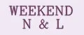 WEEKEND N&L