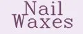 Nail Waxes