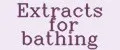 Extracts for bathing