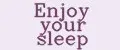 Enjoy your sleep