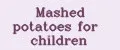 Mashed potatoes for children