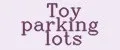 Toy parking lots