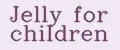 Jelly for children