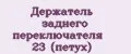 Держатель заднего переключателя №23 (петух)