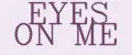 eyes on me