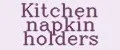 Kitchen napkin holders