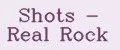 Shots - Real Rock