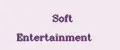 Soft Entertainment