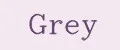Grey