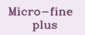 Micro-fine plus