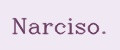 Narciso.
