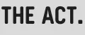 THE ACT.