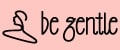 be gentle