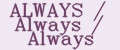 ALWAYS / Always / Always