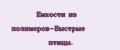 Емкости из полимеров-Быстрые птицы.
