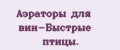 Аэраторы для вин-Быстрые птицы.