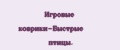Игровые коврики-Быстрые птицы.