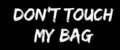 don't touch my bag