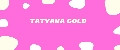 TATYANA GOLD