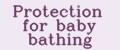 Protection for baby bathing