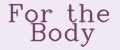 For the body