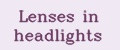 Lenses in headlights