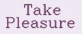 Take Pleasure
