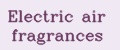 Electric air fragrances