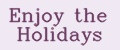 Enjoy the Holidays