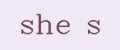 She s