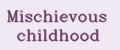 Mischievous childhood