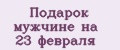 Подарок мужчине на 23 февраля