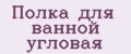 Полка для ванной угловая