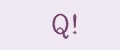 Q!