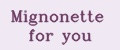 Mignonette for you