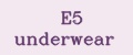 E5 underwear