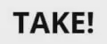 Take!