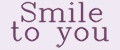 Smile to you