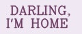 DARLING, I'M HOME