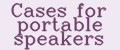 Cases for portable speakers