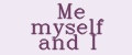 Me myself and I
