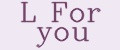 L For you